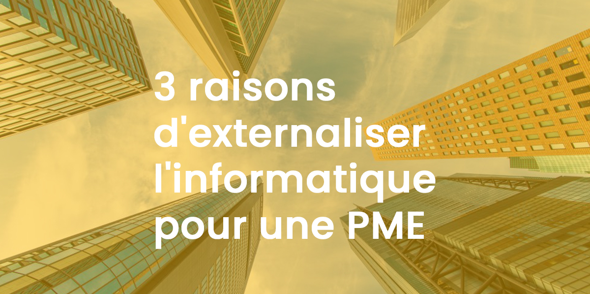 3 raisons d'externaliser l'informatique pour une PME