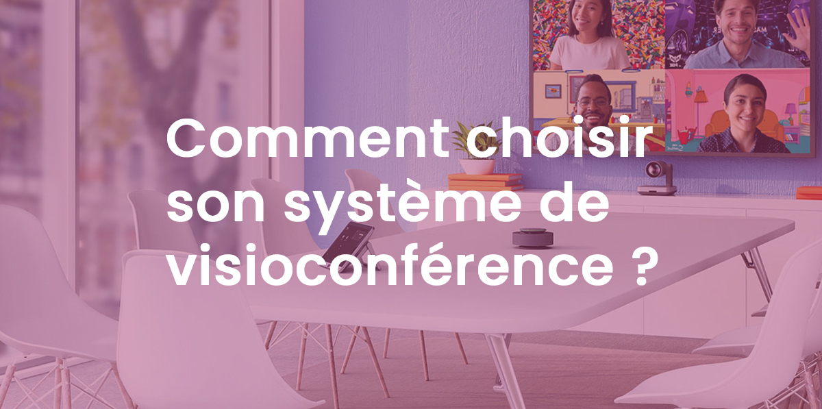 Comment choisir son système de visioconférence ?