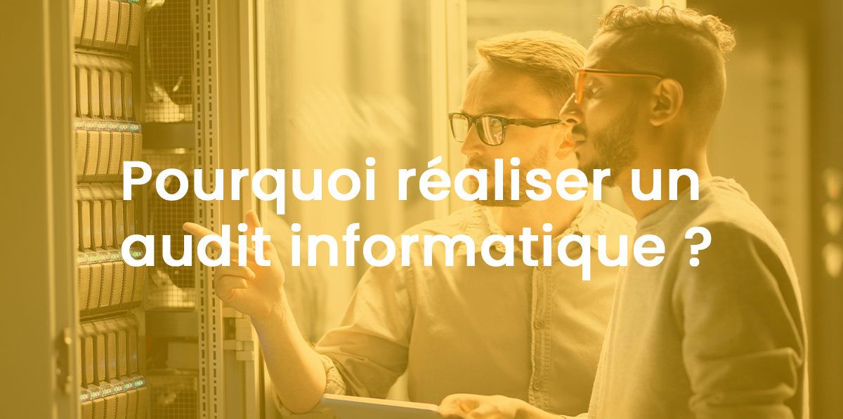 Pourquoi réaliser un audit informatique ?