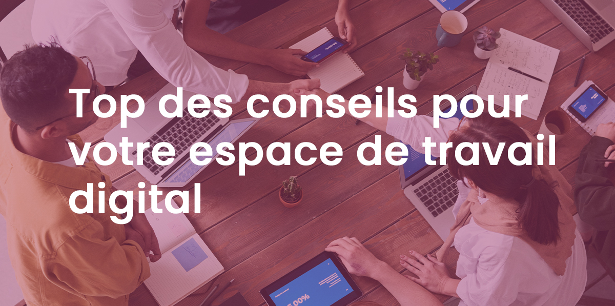 Top des conseils pour votre espace de travail digital