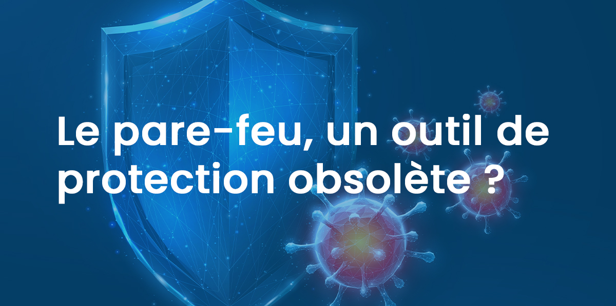 Le pare-feu, un outil de protection obsolète ?