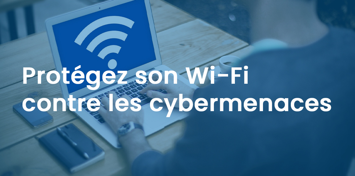 Protéger son Wi-Fi contre les Cybermenaces