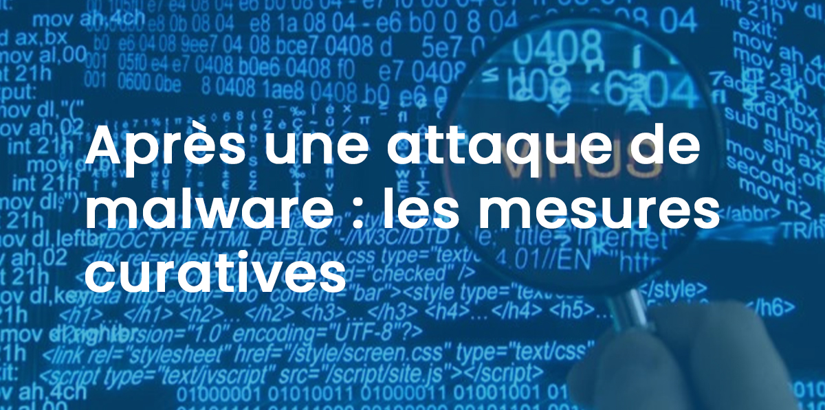 Après une attaque de malware : les mesures curatives