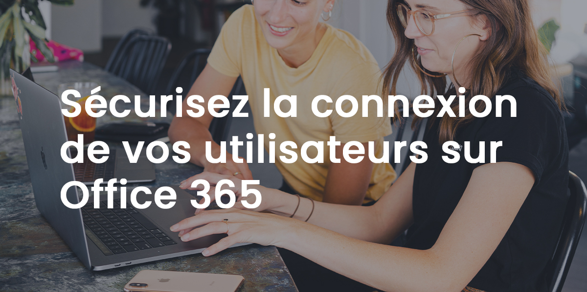 Sécurisez la connexion de vos utilisateurs sur Office 365