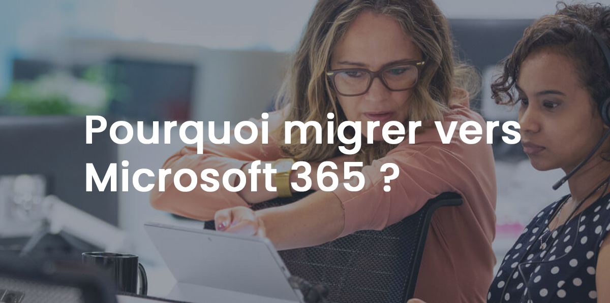 Pourquoi migrer vers Microsoft 365 ?